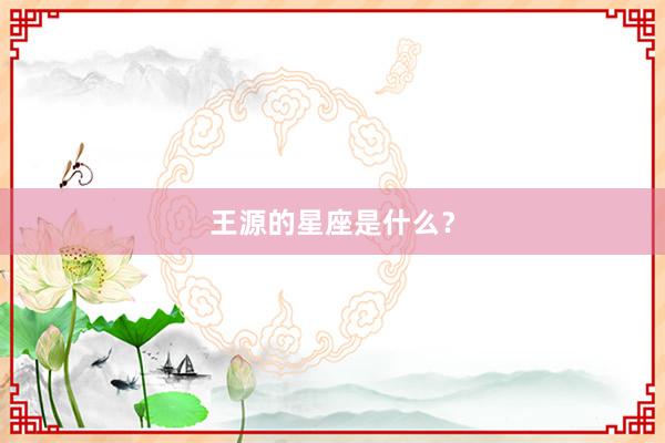 王源的星座是什么？