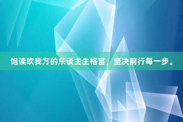 饱读吹我方的东谈主生格言，坚决前行每一步。
